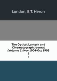 The Optical Lantern and Cinematograph Journal (Volume 1) Nov 1904-Oct 1905. 1