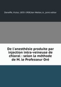 De l`anesthsie produite par injection intra-veineuse de chloral : selon la mthode de M. le Professeur Or