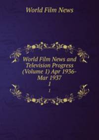 World Film News and Television Progress (Volume 1) Apr 1936-Mar 1937. 1