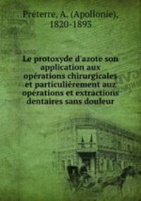 Le protoxyde d`azote son application aux oprations chirurgicales et particulirement auz oprations et extractions dentaires sans douleur