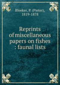Reprints of miscellaneous papers on fishes : faunal lists