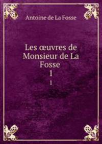 Les uvres de Monsieur de La Fosse .. 1