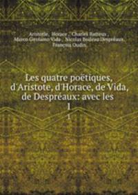 Les quatre potiques, d`Aristote, d`Horace, de Vida, de Despraux: avec les .. 1