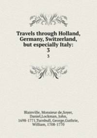Travels through Holland, Germany, Switzerland, but especially Italy:. 3