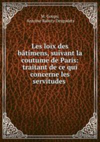 Les loix des btimens, suivant la coutume de Paris: traitant de ce qui concerne les servitudes .