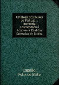 Catalogo dos peixes de Portugal : memoria apresentada Academia Real das Sciencias de Lisboa