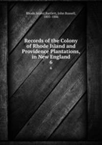 Records of the Colony of Rhode Island and Providence Plantations, in New England. 6