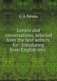 Letters and conversations, selected from the best writers, for . translating from English into .