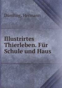 Illustrirtes Thierleben. Fr Schule und Haus