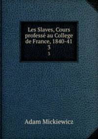 Les Slaves, Cours profess au College de France, 1840-41. 3
