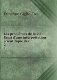 Les problmes de la vie: Essai d`une interprtation scientifique des .. 2