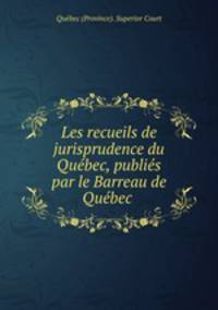 Les recueils de jurisprudence du Qubec, publis par le Barreau de Qubec .
