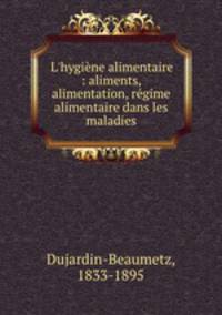 L`hygine alimentaire : aliments, alimentation, rgime alimentaire dans les maladies