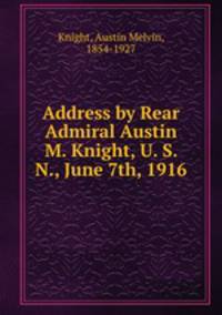 Address by Rear Admiral Austin M. Knight, U. S. N., June 7th, 1916