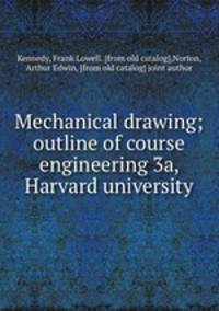 Mechanical drawing; outline of course engineering 3a, Harvard university