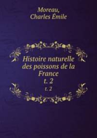 Histoire naturelle des poissons de la France.. t. 2