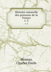 Histoire naturelle des poissons de la France.. t. 3