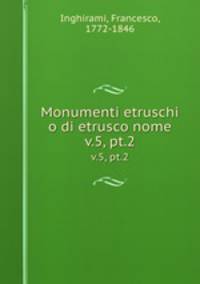 Monumenti etruschi o di etrusco nome. v.5, pt.2