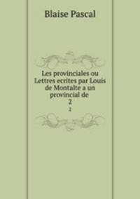 Les provinciales ou Lettres ecrites par Louis de Montalte a un provincial de .. 2