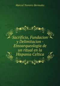 Sacrificio, Fundacion y Delimitacion - Etnoarqueologia de un ritual en la Hispania Celtica