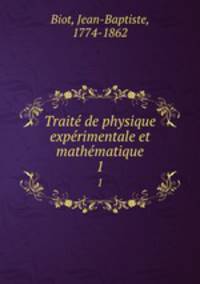 Trait de physique exprimentale et mathmatique. 1