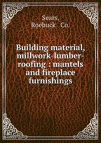 Building material, millwork-lumber-roofing : mantels and fireplace furnishings