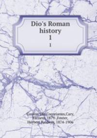 Dio`s Roman history. 1