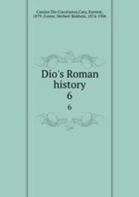 Dio`s Roman history. 6