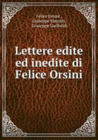 Lettere edite ed inedite di Felice Orsini