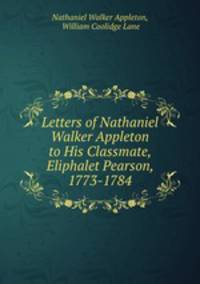 Letters of Nathaniel Walker Appleton to His Classmate, Eliphalet Pearson, 1773-1784