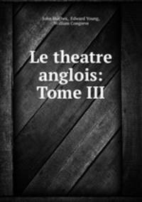 Le theatre anglois: Tome III.