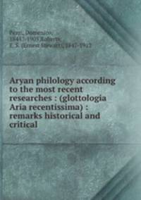 Aryan philology according to the most recent researches : (glottologia Aria recentissima) : remarks historical and critical