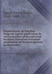 Disputationis de fontibus Diogenis Laertii particulam de successionibus philosophorum facultati litterarum Parisiensi proponebat ad doctoris gradum promovendus
