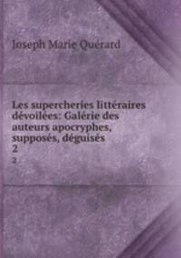 Les supercheries littraires dvoiles: Galrie des auteurs apocryphes, supposs, dguiss .. 2