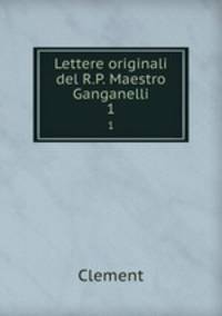 Lettere originali del R.P. Maestro Ganganelli. 1