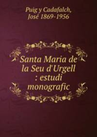Santa Maria de la Seu d`Urgell : estudi monografic