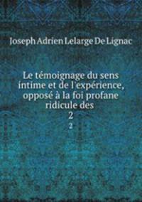 Le tmoignage du sens intime et de l`exprience, oppos la foi profane & ridicule des .. 2