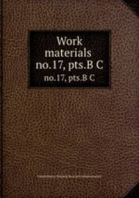 Work materials .. no.17, pts.B&C