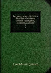Les supercheries littraires dvoiles: Galrie des auteurs apocryphes, supposs, dguiss .. 4