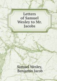 Letters of Samuel Wesley to Mr. Jacobs
