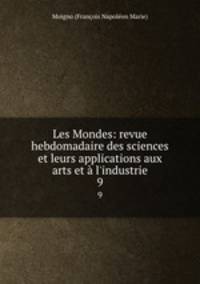 Les Mondes: revue hebdomadaire des sciences et leurs applications aux arts et l`industrie. 9