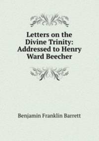 Letters on the Divine Trinity: Addressed to Henry Ward Beecher