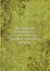 Receipts and disbursements of the Louisiana purchase exposition company