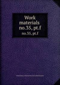 Work materials .. no.35, pt.f