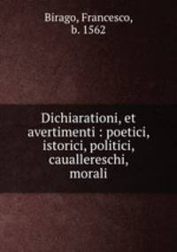 Dichiarationi, et avertimenti : poetici, istorici, politici, cauallereschi, & morali
