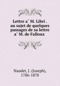 Lettre a M. Libri . au sujet de quelques passages de sa lettre a M. de Falloux