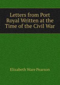 Letters from Port Royal Written at the Time of the Civil War