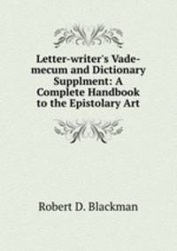 Letter-writer`s Vade-mecum and Dictionary Supplment: A Complete Handbook to the Epistolary Art