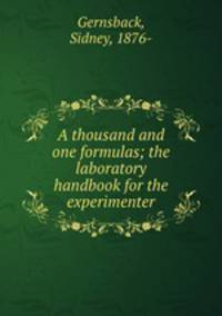A thousand and one formulas; the laboratory handbook for the experimenter
