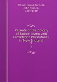 Records of the Colony of Rhode Island and Providence Plantations, in New England. 7